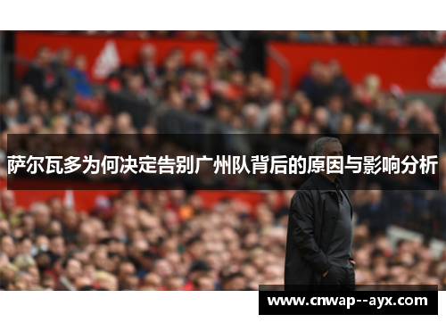 萨尔瓦多为何决定告别广州队背后的原因与影响分析