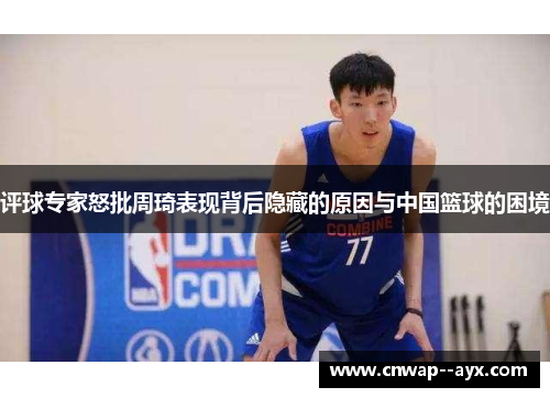 评球专家怒批周琦表现背后隐藏的原因与中国篮球的困境