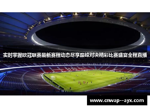 实时掌握欧冠联赛最新赛程动态尽享巅峰对决精彩比赛盛宴全程直播