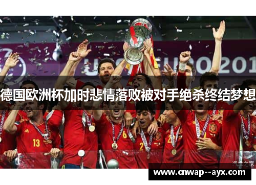 德国欧洲杯加时悲情落败被对手绝杀终结梦想