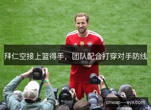 拜仁空接上篮得手，团队配合打穿对手防线